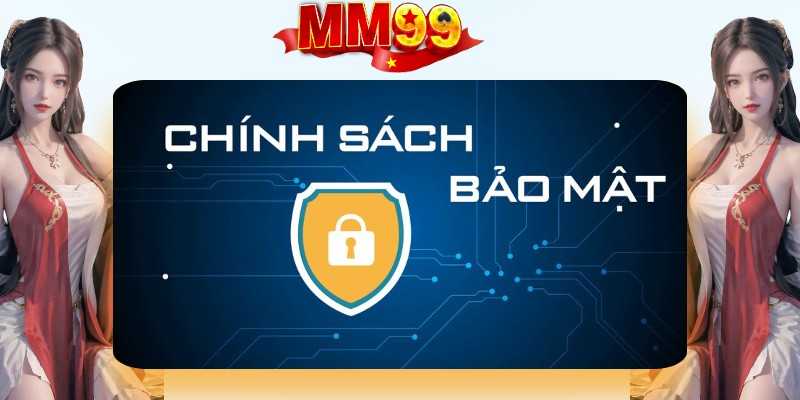 Vài điều cần biết về chính sách bảo mật tại MM99