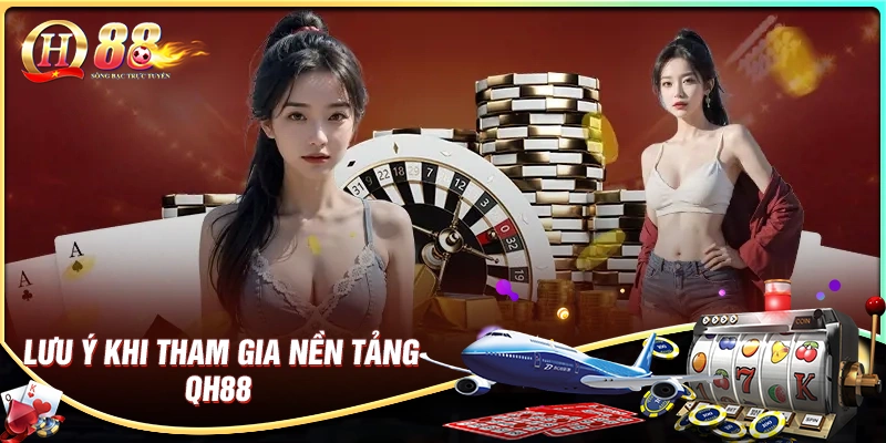 Lưu ý quan trọng khi tham gia nền tảng qh88 com