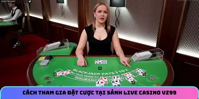 Cách tham gia đặt cược tại sảnh live casino VZ99 